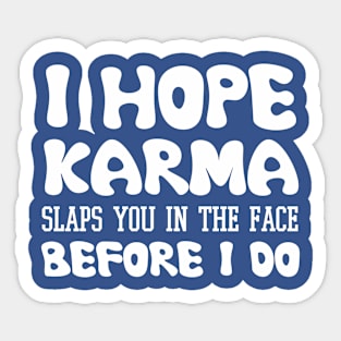 I Hope Karma Slaps you in the face Before I do - Funny Karma Sarcastic Sticker